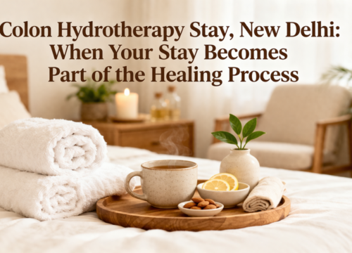 Colon Hydrotherapy Stay, New Delhi: When Your Stay Becomes Part of the Healing Process